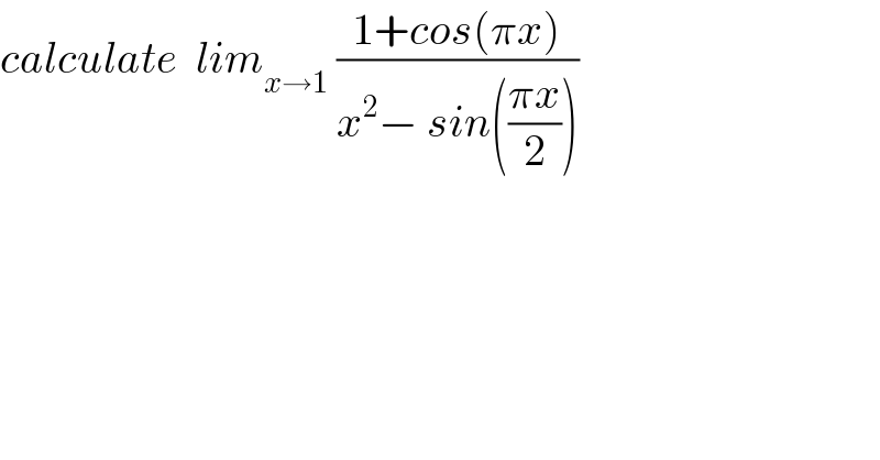 calculate  lim_(x→1)  ((1+cos(πx))/(x^2 − sin(((πx)/2))))  