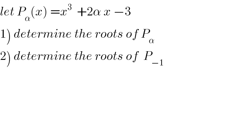 let P_α (x) =x^3   +2α x −3  1) determine the roots of P_α   2) determine the roots of  P_(−1)   