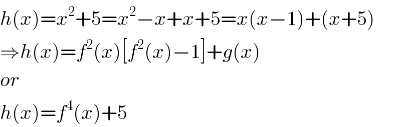 h(x)=x^2 +5=x^2 −x+x+5=x(x−1)+(x+5)  ⇒h(x)=f^2 (x)[f^2 (x)−1]+g(x)  or  h(x)=f^4 (x)+5  