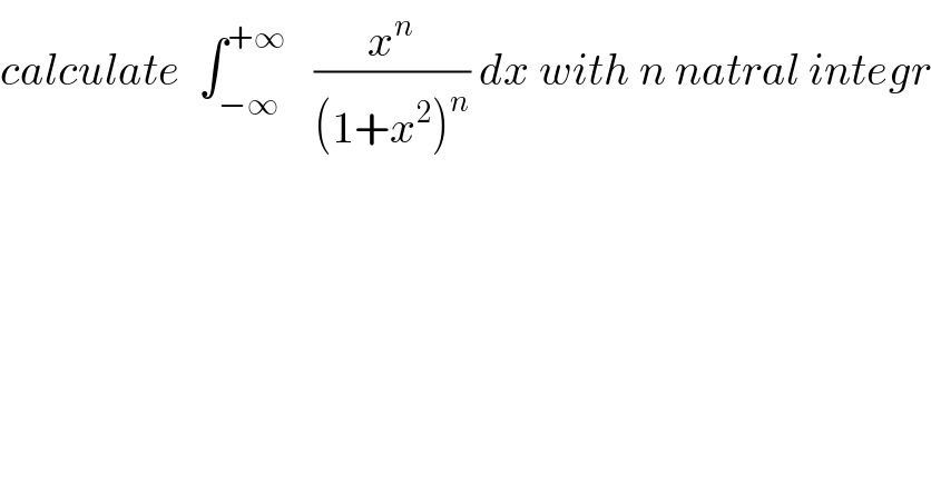 calculate  ∫_(−∞) ^(+∞)    (x^n /((1+x^2 )^n )) dx with n natral integr  