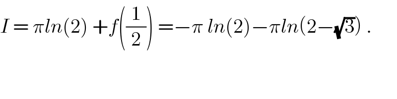 I = πln(2) +f((1/2)) =−π ln(2)−πln(2−(√3)) .  