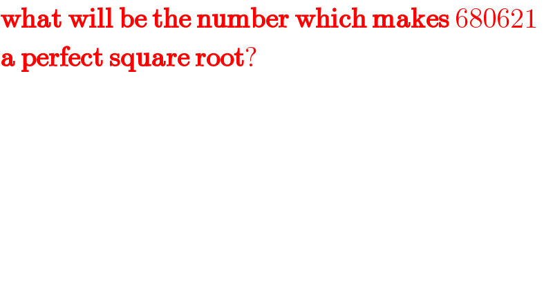 what will be the number which makes 680621  a perfect square root?  