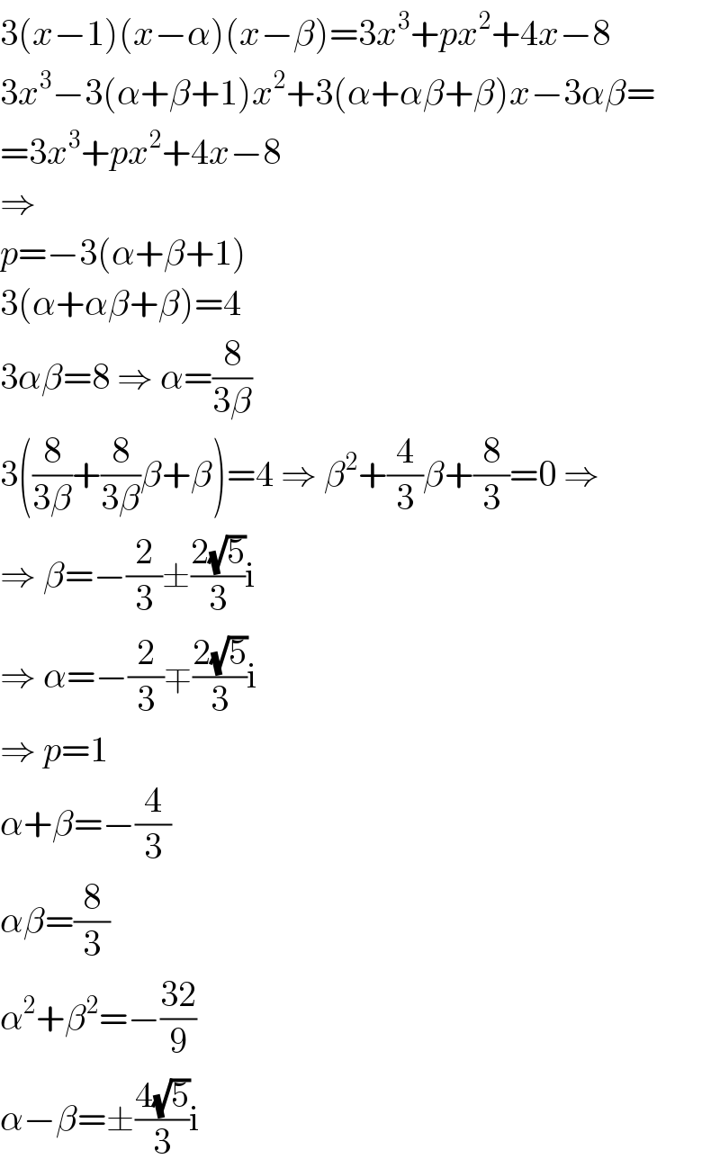 3(x−1)(x−α)(x−β)=3x^3 +px^2 +4x−8  3x^3 −3(α+β+1)x^2 +3(α+αβ+β)x−3αβ=  =3x^3 +px^2 +4x−8  ⇒  p=−3(α+β+1)  3(α+αβ+β)=4  3αβ=8 ⇒ α=(8/(3β))  3((8/(3β))+(8/(3β))β+β)=4 ⇒ β^2 +(4/3)β+(8/3)=0 ⇒  ⇒ β=−(2/3)±((2(√5))/3)i  ⇒ α=−(2/3)∓((2(√5))/3)i  ⇒ p=1  α+β=−(4/3)  αβ=(8/3)  α^2 +β^2 =−((32)/9)  α−β=±((4(√5))/3)i  
