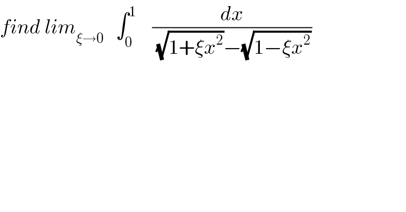 find lim_(ξ→0)    ∫_0 ^1     (dx/((√(1+ξx^2 ))−(√(1−ξx^2 ))))   