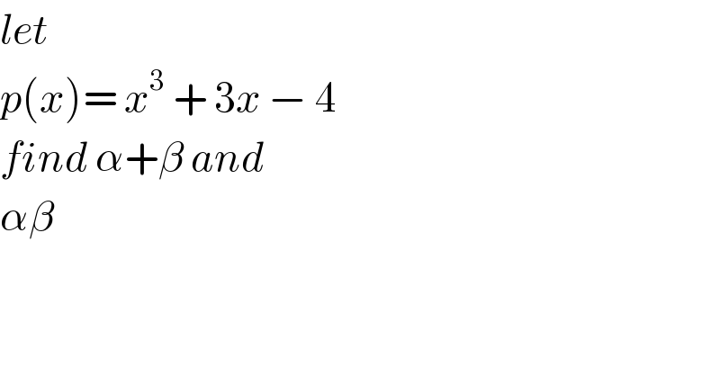 let   p(x)= x^3  + 3x − 4  find α+β and   αβ      