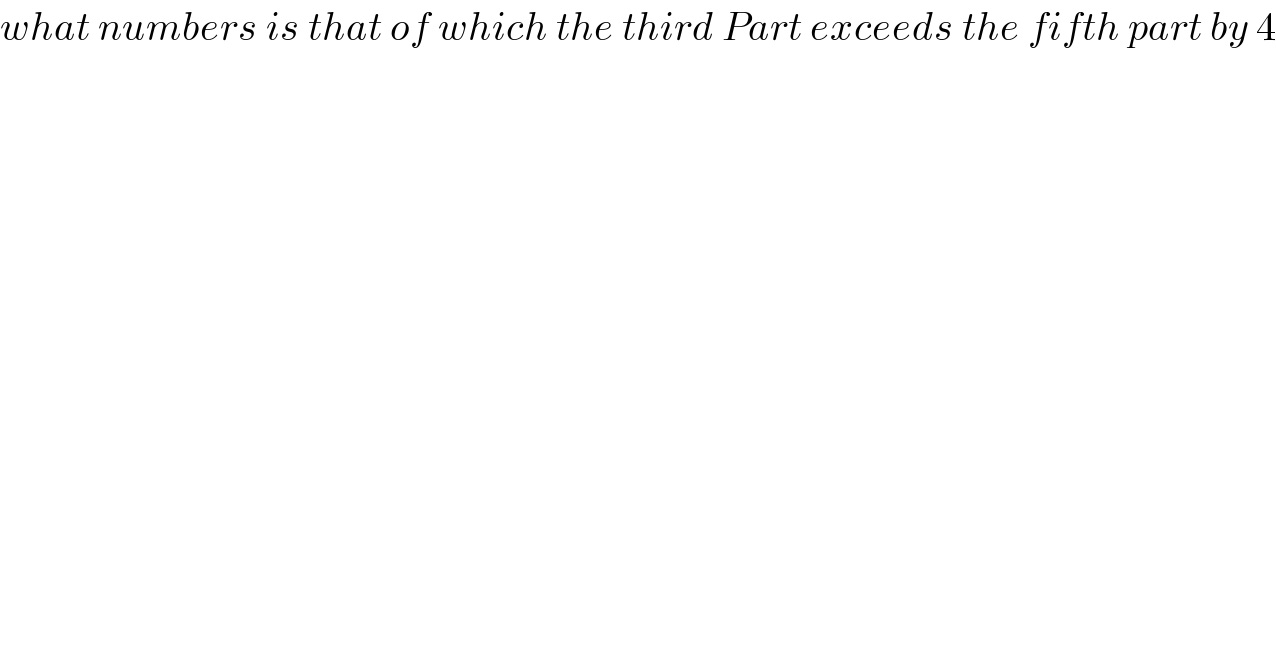 what numbers is that of which the third Part exceeds the fifth part by 4  