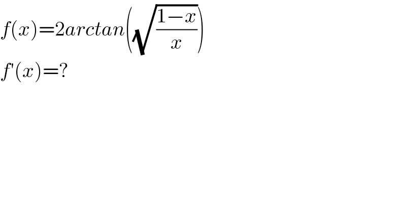 f(x)=2arctan((√((1−x)/x)))  f′(x)=?  