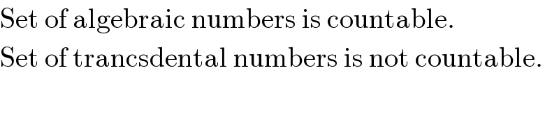 Set of algebraic numbers is countable.  Set of trancsdental numbers is not countable.  