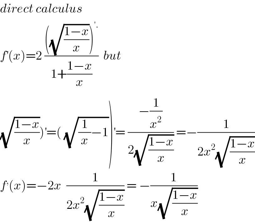 direct calculus  f^′ (x)=2 ((((√((1−x)/x)))^(′.) )/(1+((1−x)/x)))  but  (√((1−x)/x)))^′ =( (√((1/x)−1)))^′ = ((−(1/x^2 ))/(2(√((1−x)/x)))) =−(1/(2x^2 (√((1−x)/x))))  f^, (x)=−2x  (1/(2x^2 (√((1−x)/x)))) = −(1/(x(√((1−x)/x))))  