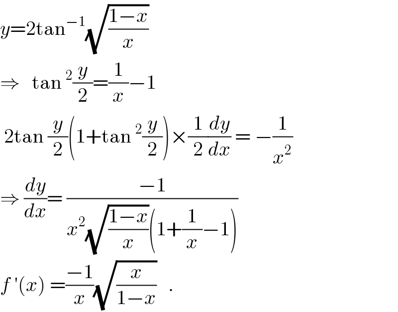 y=2tan^(−1) (√((1−x)/x))   ⇒   tan^2 (y/2)=(1/x)−1   2tan (y/2)(1+tan^2 (y/2))×(1/2)(dy/dx) = −(1/x^2 )  ⇒ (dy/dx)= ((−1)/(x^2 (√((1−x)/x))(1+(1/x)−1)))  f ′(x) =((−1)/x)(√(x/(1−x)))   .  