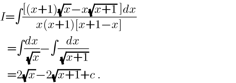 I=∫(([(x+1)(√x)−x(√(x+1)) ]dx)/(x(x+1)[x+1−x]))     =∫(dx/(√x))−∫(dx/(√(x+1)))     =2(√x)−2(√(x+1))+c .  