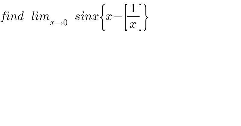find   lim_(x→0)    sinx{x−[(1/x)]}  
