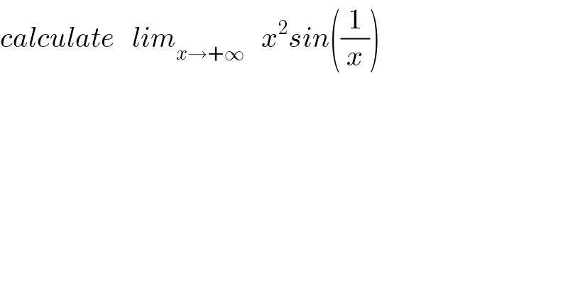 calculate   lim_(x→+∞)    x^2 sin((1/x))  