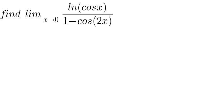 find  lim _(x→0)   ((ln(cosx))/(1−cos(2x)))  