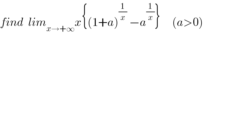 find  lim_(x→+∞) x{(1+a)^(1/x)  −a^(1/x) }     (a>0)  