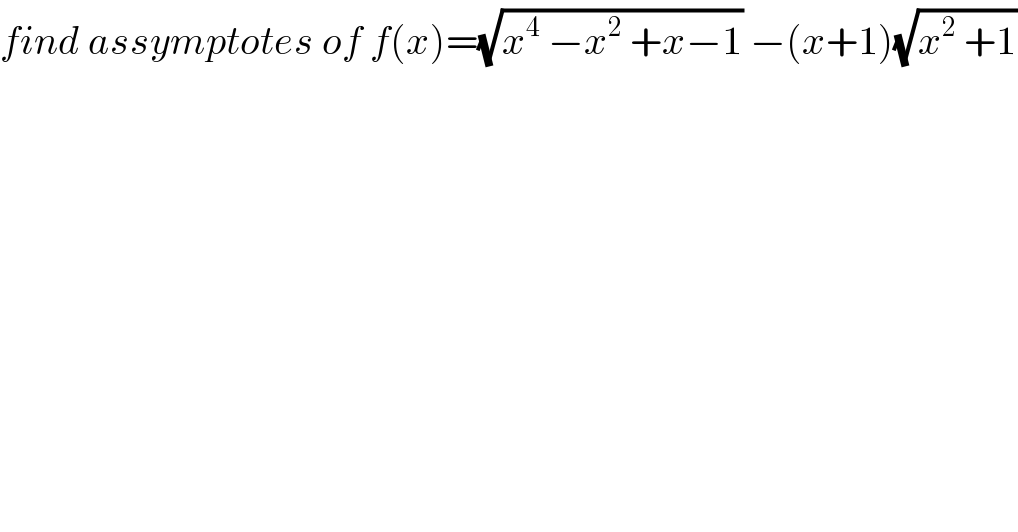 find assymptotes of f(x)=(√(x^4  −x^2  +x−1)) −(x+1)(√(x^2  +1))  
