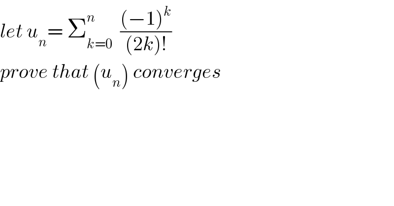 let u_n = Σ_(k=0) ^n   (((−1)^k )/((2k)!))  prove that (u_n ) converges  