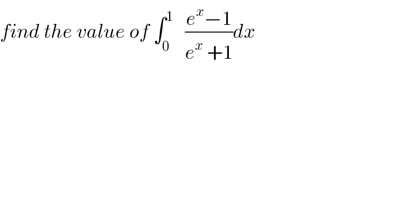 find the value of ∫_0 ^1    ((e^x −1)/(e^x  +1))dx  