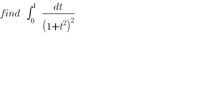 find   ∫_0 ^1    (dt/((1+t^2 )^2 ))  