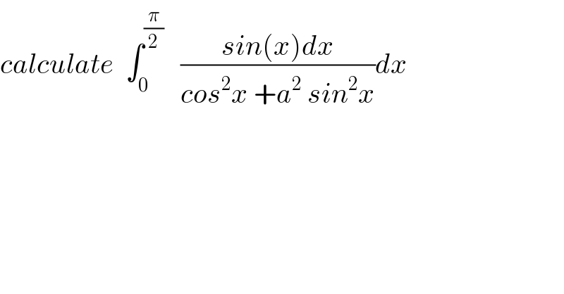 calculate  ∫_0 ^(π/2)    ((sin(x)dx)/(cos^2 x +a^2  sin^2 x))dx  