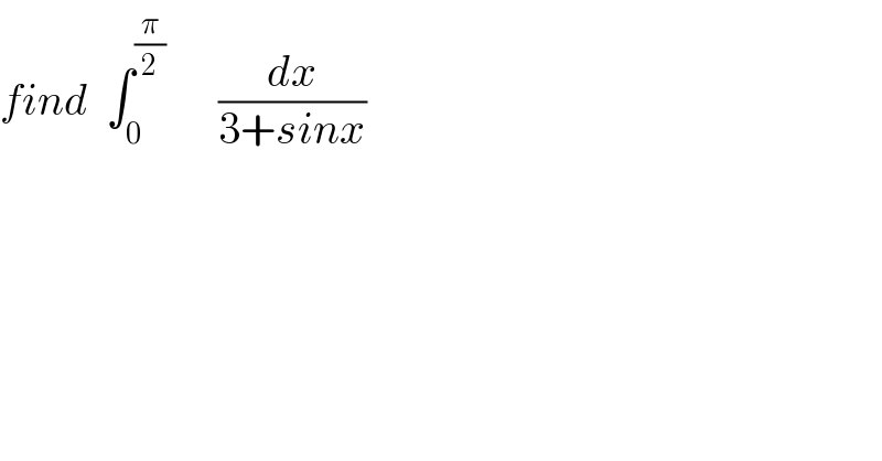 find  ∫_0 ^(π/2)       (dx/(3+sinx))  