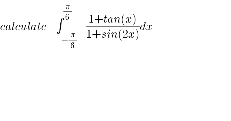 calculate    ∫_(−(π/6)) ^(π/6)    ((1+tan(x))/(1+sin(2x)))dx    