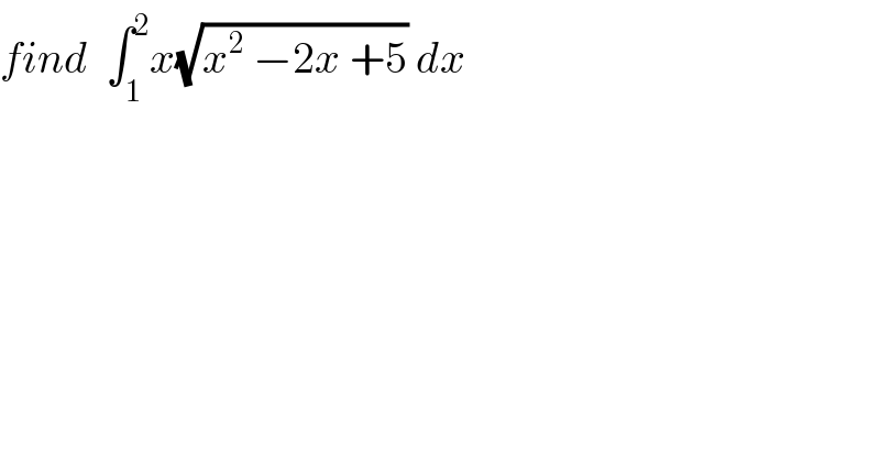 find  ∫_1 ^2 x(√(x^2  −2x +5)) dx  