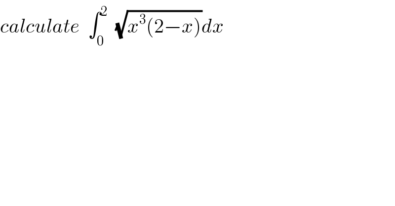 calculate  ∫_0 ^2   (√(x^3 (2−x)))dx  