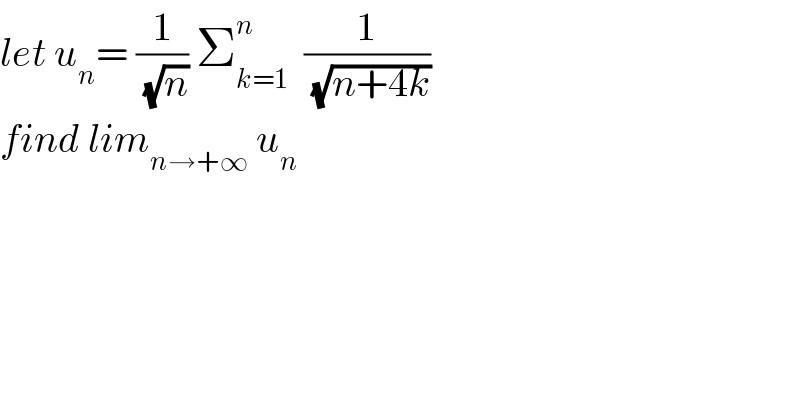let u_n = (1/(√n)) Σ_(k=1) ^n   (1/(√(n+4k)))  find lim_(n→+∞)  u_n   