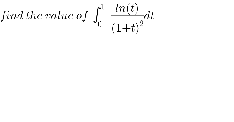 find the value of  ∫_0 ^1    ((ln(t))/((1+t)^2 ))dt  