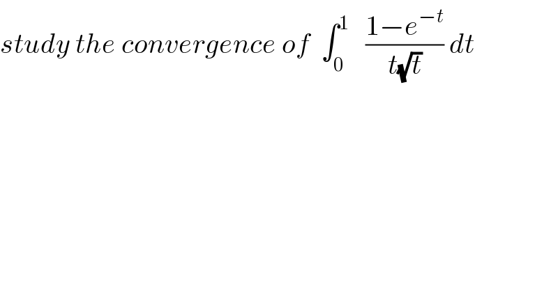study the convergence of  ∫_0 ^1    ((1−e^(−t) )/(t(√t))) dt  