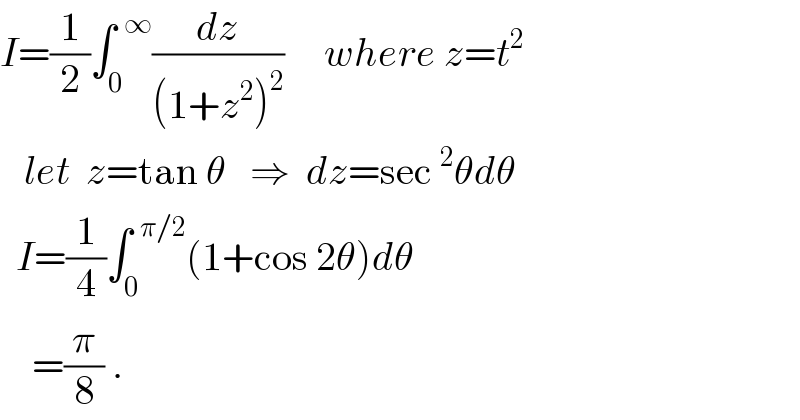 I=(1/2)∫_0 ^(  ∞) (dz/((1+z^2 )^2 ))     where z=t^2      let  z=tan θ   ⇒  dz=sec^2 θdθ    I=(1/4)∫_0 ^(  π/2) (1+cos 2θ)dθ      =(π/8) .  