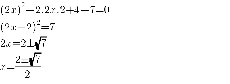 (2x)^2 −2.2x.2+4−7=0  (2x−2)^2 =7  2x=2±(√7)   x=((2±(√7))/2)  