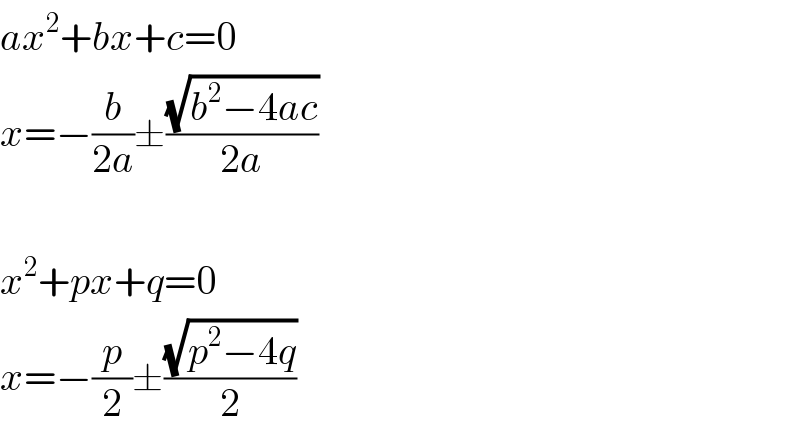 ax^2 +bx+c=0  x=−(b/(2a))±((√(b^2 −4ac))/(2a))    x^2 +px+q=0  x=−(p/2)±((√(p^2 −4q))/2)  
