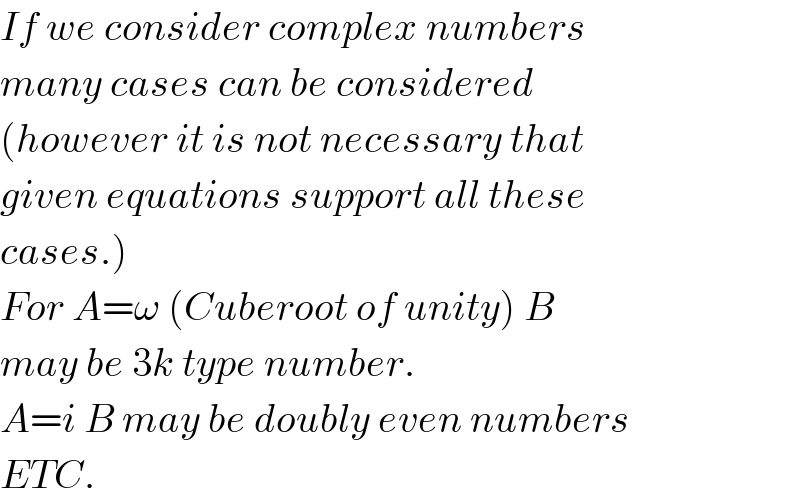 If we consider complex numbers  many cases can be considered   (however it is not necessary that  given equations support all these  cases.)  For A=ω (Cuberoot of unity) B  may be 3k type number.  A=i B may be doubly even numbers  ETC.  