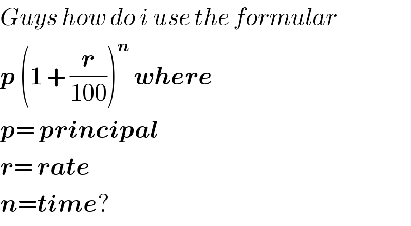 Guys how do i use the formular  p (1 + (r/(100)))^n  where   p= principal  r= rate  n=time?  