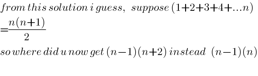 from this solution i guess,   suppose (1+2+3+4+...n)  =((n(n+1))/2)  so where did u now get (n−1)(n+2) instead   (n−1)(n)    
