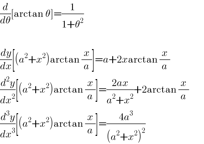 (d/dθ)[arctan θ]=(1/(1+θ^2 ))    (dy/dx)[(a^2 +x^2 )arctan (x/a)]=a+2xarctan (x/a)  (d^2 y/dx^2 )[(a^2 +x^2 )arctan (x/a)]=((2ax)/(a^2 +x^2 ))+2arctan (x/a)  (d^3 y/dx^3 )[(a^2 +x^2 )arctan (x/a)]=((4a^3 )/((a^2 +x^2 )^2 ))  