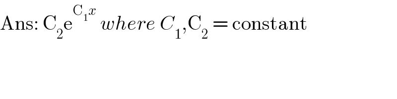 Ans: C_2 e^(C_1 x)  where C_1 ,C_2  = constant  