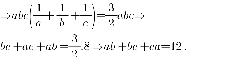 ⇒abc((1/a)+ (1/b) +(1/c))=(3/2)abc⇒  bc +ac +ab =(3/2).8 ⇒ab +bc +ca=12 .  