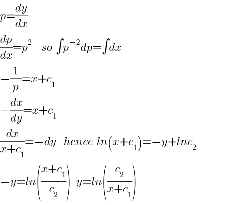 p=(dy/dx)  (dp/dx)=p^2      so  ∫p^(−2) dp=∫dx  −(1/p)=x+c_1   −(dx/dy)=x+c_1   (dx/(x+c_1 ))=−dy    hence  ln(x+c_1 )=−y+lnc_2   −y=ln(((x+c_1 )/c_2 ))   y=ln((c_2 /(x+c_1 )))  