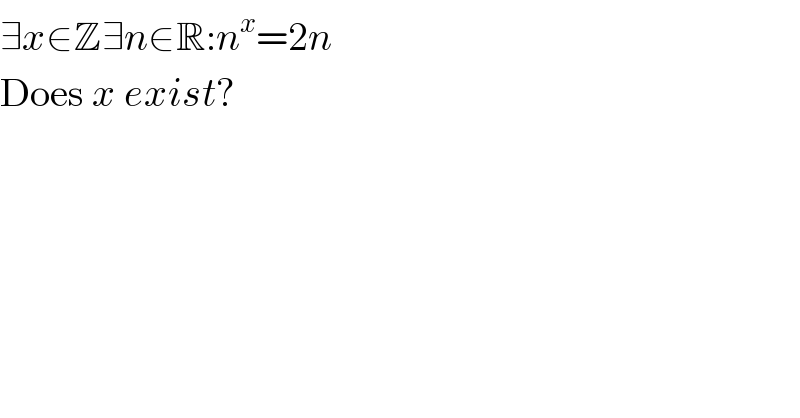 ∃x∈Z∃n∈R:n^x =2n  Does x exist?  
