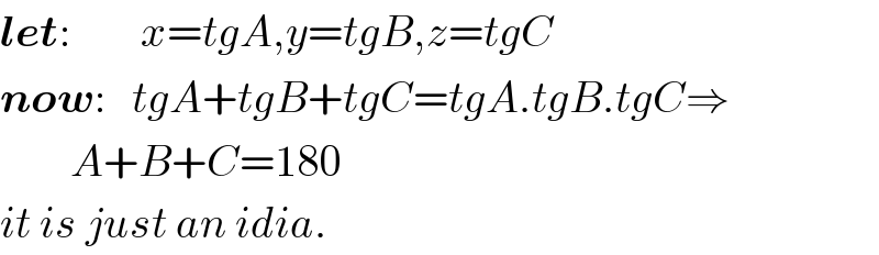 let:        x=tgA,y=tgB,z=tgC  now:   tgA+tgB+tgC=tgA.tgB.tgC⇒          A+B+C=180  it is just an idia.  