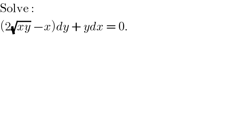Solve :  (2(√(xy)) −x)dy + ydx = 0.  