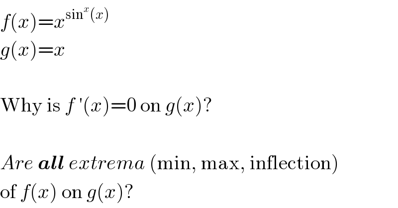 f(x)=x^(sin^x (x))   g(x)=x    Why is f ′(x)=0 on g(x)?    Are all extrema (min, max, inflection)  of f(x) on g(x)?  