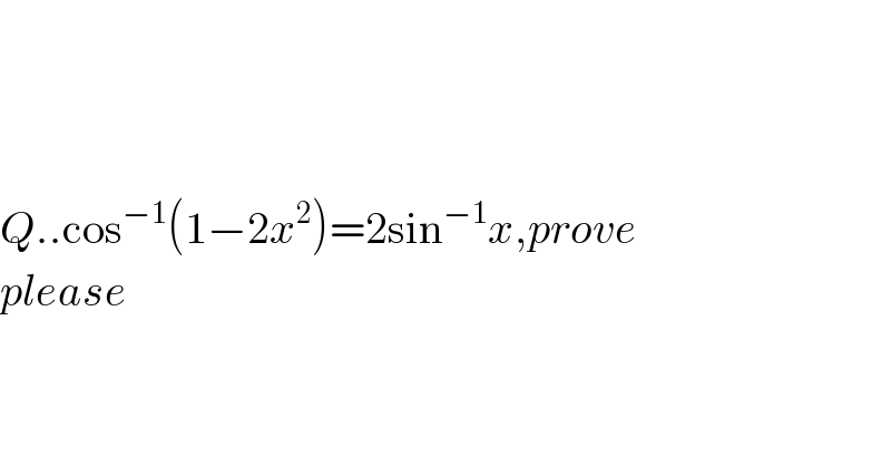       Q..cos^(−1) (1−2x^2 )=2sin^(−1) x,prove     please      