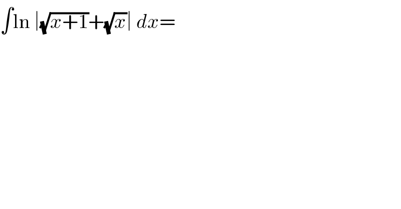 ∫ln ∣(√(x+1))+(√x)∣ dx=  