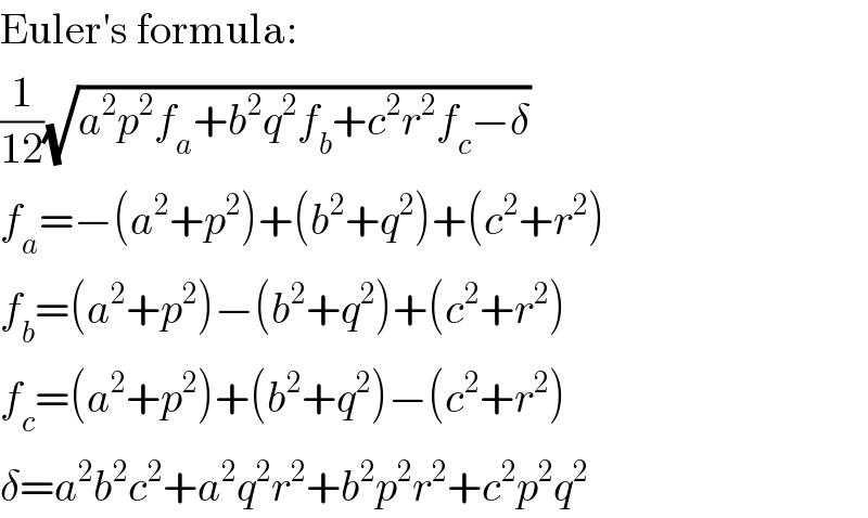 Euler′s formula:  (1/(12))(√(a^2 p^2 f_a +b^2 q^2 f_b +c^2 r^2 f_c −δ))  f_a =−(a^2 +p^2 )+(b^2 +q^2 )+(c^2 +r^2 )  f_b =(a^2 +p^2 )−(b^2 +q^2 )+(c^2 +r^2 )  f_c =(a^2 +p^2 )+(b^2 +q^2 )−(c^2 +r^2 )  δ=a^2 b^2 c^2 +a^2 q^2 r^2 +b^2 p^2 r^2 +c^2 p^2 q^2   
