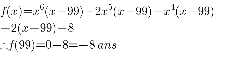 f(x)=x^6 (x−99)−2x^5 (x−99)−x^4 (x−99)  −2(x−99)−8  ∴f(99)=0−8=−8 ans  