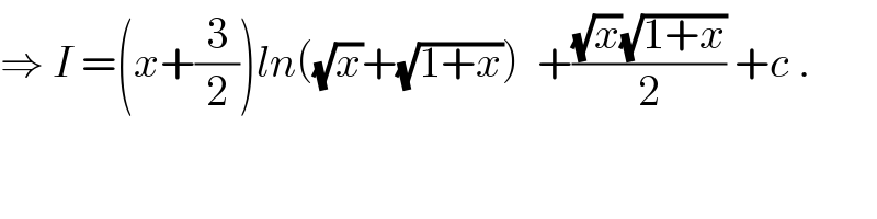 ⇒ I =(x+(3/2))ln((√x)+(√(1+x)))  +(((√x)(√(1+x)))/2) +c .  